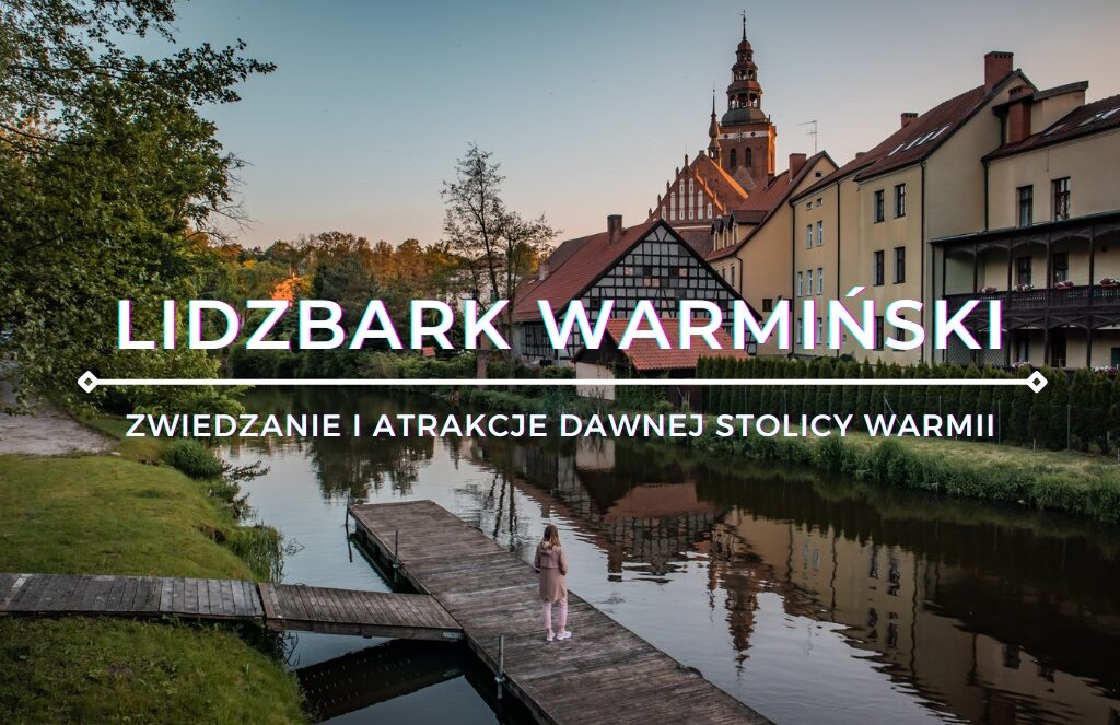 Lidzbark Warmiński - zwiedzanie i atrakcje dawnej stolicy Warmii